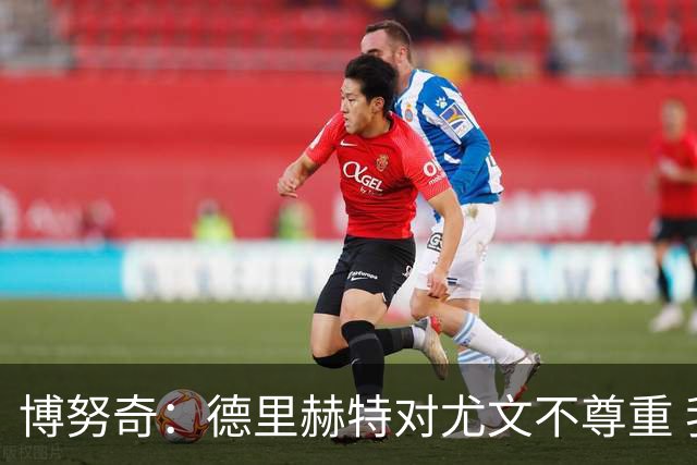 博努奇：德里赫特对尤文不尊重 我们培养了他3年