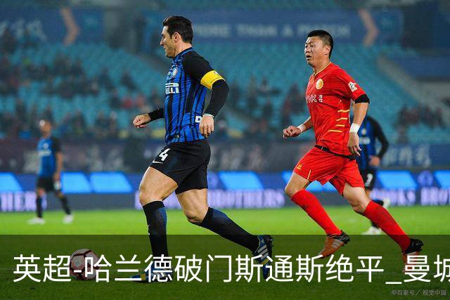 英超-哈兰德破门斯通斯绝平 曼城2-2阿森纳